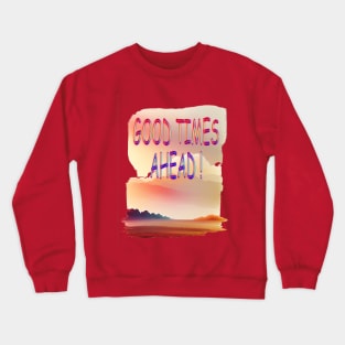 GOOD TIMES AHEAD Crewneck Sweatshirt